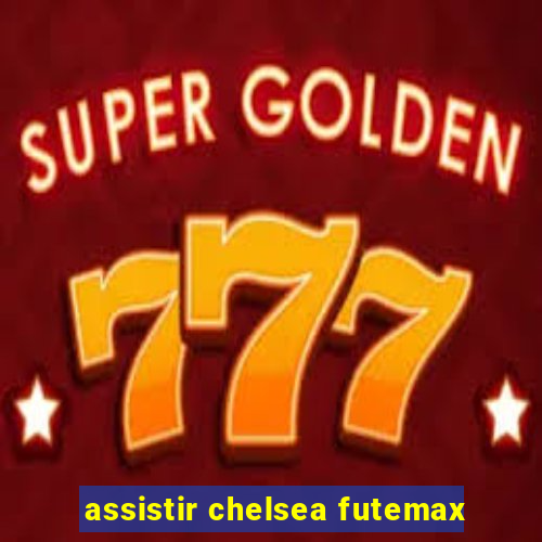 assistir chelsea futemax